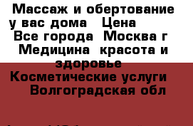 Массаж и обертование у вас дома › Цена ­ 700 - Все города, Москва г. Медицина, красота и здоровье » Косметические услуги   . Волгоградская обл.